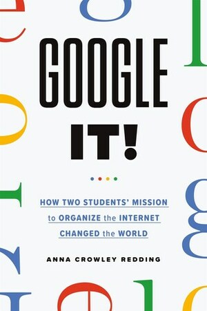 Google It!: How Two Students' Mission to Organize the Internet Changed the World by Anna Crowley Redding