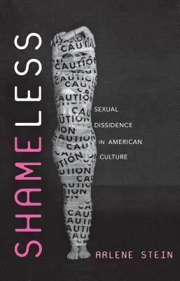 Shameless: Sexual Dissidence in American Culture by Arlene Stein