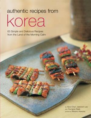 Authentic Recipes from Korea: 63 Simple and Delicious Recipes from the Land of the Morning Calm by Injoo Chun, Youngran Baek, Jaewoon Lee