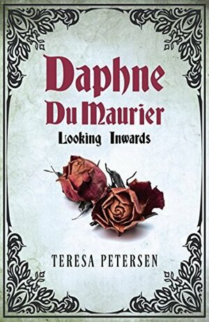Daphne Du Maurier: Looking Inward by Teresa Petersen