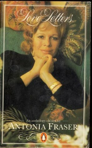 Love Letters: An Anthology Chosen by Antonia Fraser by Antonia Fraser