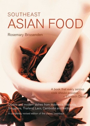 Southeast Asian Food: Classic and Modern Dishes from Indonesia, Malaysia, Singapore, Thailand, Laos, Cambodia and Vietnam by Rosemary Brissenden