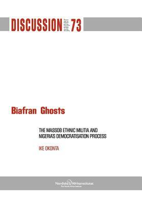Biafran Ghosts: The Massob Ethnic Militia and Nigeria's Democratisation Process by Ike Okonta