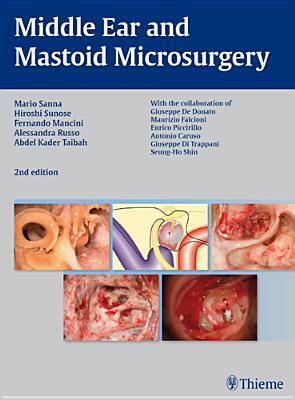 Middle Ear and Mastoid Microsurgery by Abdelkader Taibah, Alessandra Russo, Hiroshi Sunose