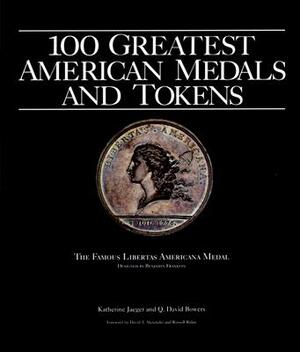 100 Greatest American Medals and Tokens by Katherine Jaeger, Q. David Bowers