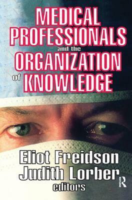 Medical Professionals and the Organization of Knowledge by Judith Lorber, Eliot Freidson