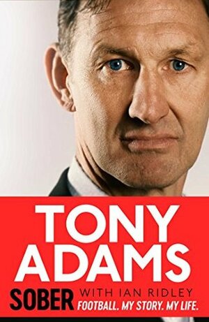 Sober: Football. My Story. My Life. by Tony Adams
