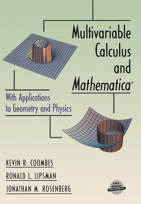 Multivariable Calculus and Mathematica(r): With Applications to Geometry and Physics by Ronald L. Lipsman, Kevin R. Coombes, Jonathan M. Rosenberg