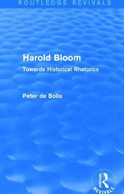 Harold Bloom (Routledge Revivals): Towards Historical Rhetorics by Peter de Bolla