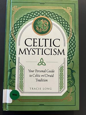 Celtic Mysticism: Your Personal Guide to Celtic and Druid Tradition by Tracie Long