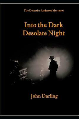 Into the Dark Desolate Night: The Detective Anderson Mysteries by John Darling