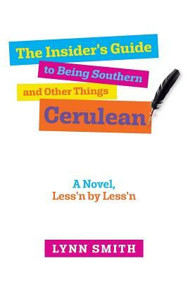 The Insider's Guide to Being Southern and Other Things Cerulean: A Novel, Less'n by Less'n by Lynn Smith