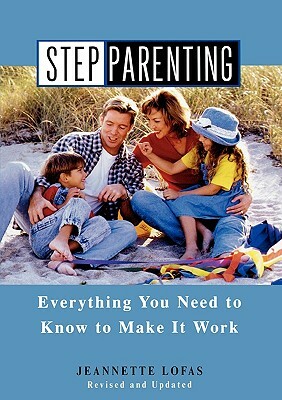 Stepparenting: Everything You Need to Know to Make It Work by Jeannette Lofas