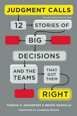 Judgment Calls: Twelve Stories of Big Decisions and the Teams That Got Them Right by Brook Manville, Thomas H. Davenport