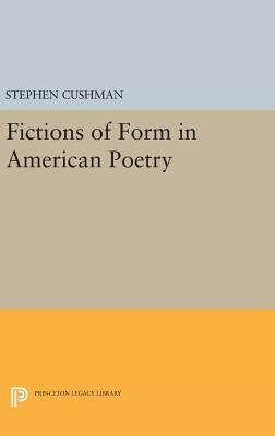 Fictions of Form in American Poetry by Stephen Cushman