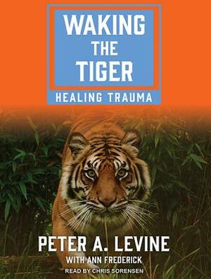 Waking the Tiger: Healing Trauma by Ann Frederick, Peter A. Levine