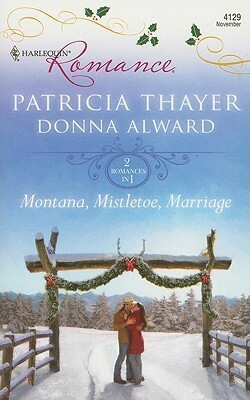 Montana, Mistletoe, Marriage: An Anthology by Patricia Thayer, Donna Alward