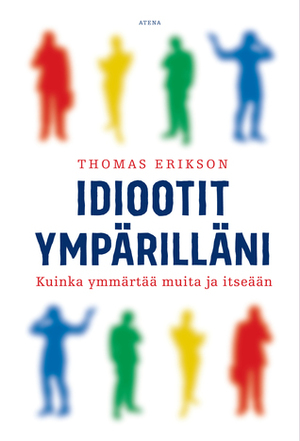 Idiootit ympärilläni: Kuinka ymmärtää muita ja itseään by Thomas Erikson, Riie Heikkilä
