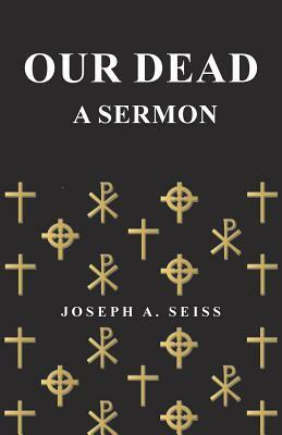 Our Dead - A Sermon by Joseph a. Seiss