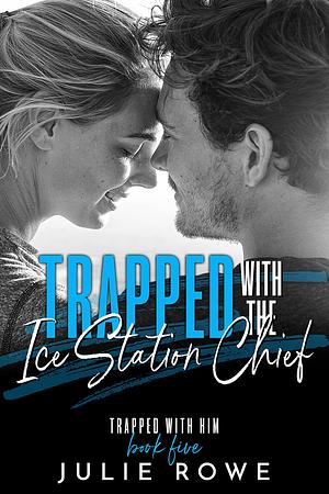 Trapped with the Ice Station Chief by Julie Rowe