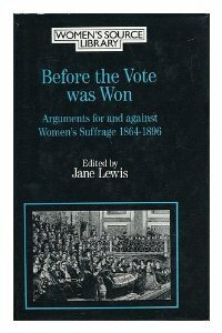 Before the Vote Was Won: Arguments for and Against Women's Suffrage by Jane Lewis