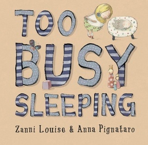 Too Busy Sleeping by Zanni Louise, Anna Pignataro