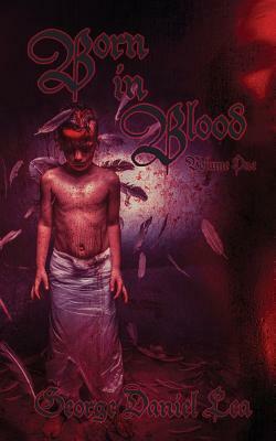 Born in Blood: Volume One by George Daniel Lea