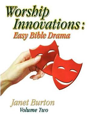 Worship Innovations Volume 2: Easy Bible Drama by Janet Burton