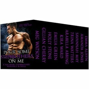 Pour Some Stepbrothers On Me by Amanda Jones, Holly Stone, Emilia Green, Arabella Abbing, Emma Alisyn, Gillian Cherry, Meg Watson, Savannah May, Kira Ward, Trina Watters