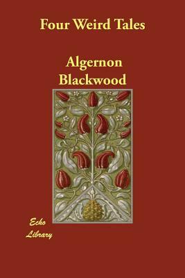 Four Weird Tales by Algernon Blackwood