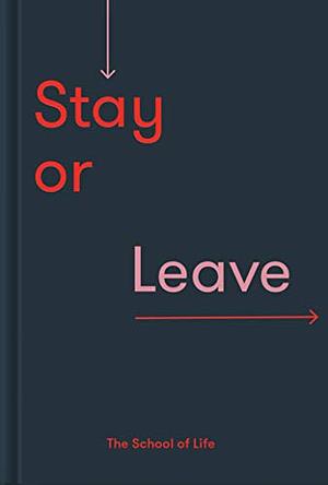 Stay or Leave: How to remain in, or end your relationship by The School of Life