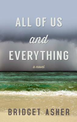 All of Us and Everything by Bridget Asher