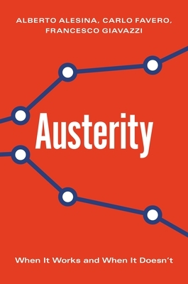 Austerity: When It Works and When It Doesn't by Alberto Alesina, Carlo Favero, Francesco Giavazzi