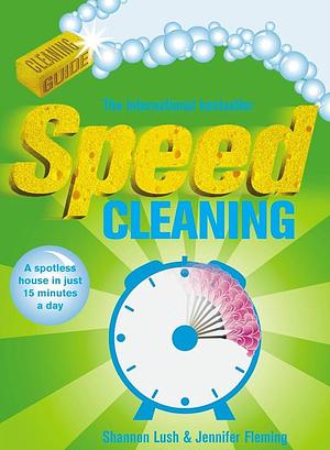 Speed Cleaning: A Spotless House in Just 15 Minutes a Day by Jennifer Fleming, Shannon Lush