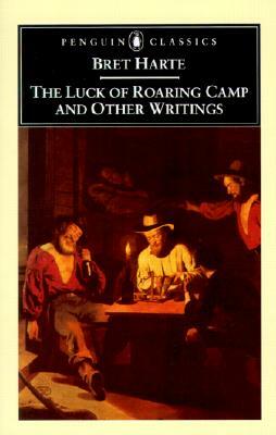 The Luck of Roaring Camp and Other Writings by Bret Harte