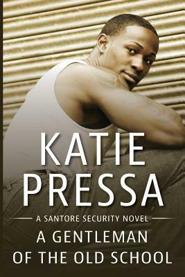 A Gentleman of the Old School: A Santore Security Novel by Katie Pressa