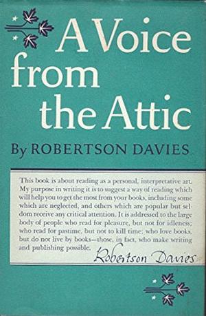 A Voice from the Attic: Essays on the Art of Reading by Robertson Davies