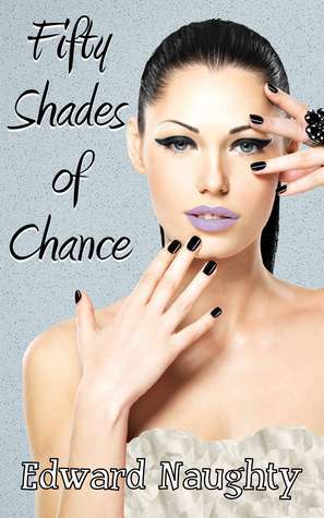 Fifty Shades of Chance (#1 of the Fifty Shades of Chance Trilogy) by Edward Naughty