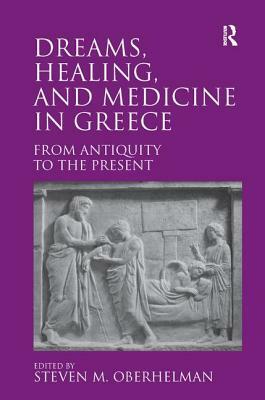 Dreams, Healing, and Medicine in Greece: From Antiquity to the Present by 