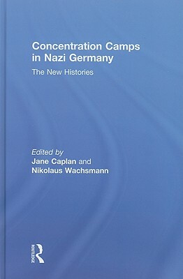 Concentration Camps in Nazi Germany: The New Histories by 