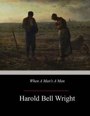 When A Man's A Man by Harold Bell Wright