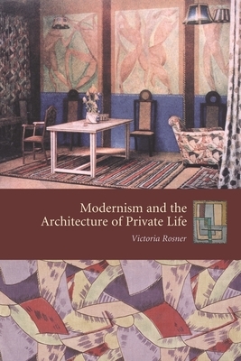 Modernism and the Architecture of Private Life by Victoria Rosner