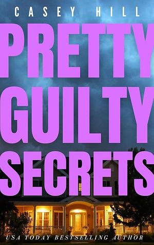 Pretty Guilty Secrets by Casey Hill