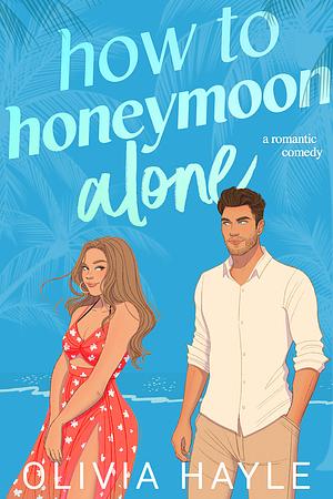 How to Honeymoon Alone by Olivia Hayle