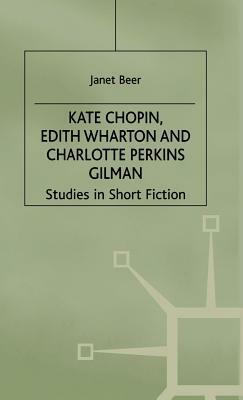Kate Chopin, Edith Wharton and Charlotte Perkins Gilman: Studies in Short Fiction by Janet Beer