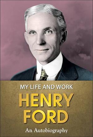 Henry Ford : My Life and Work by Henry Ford, Henry Ford