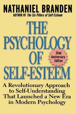 The Psychology of Self-Esteem: A Revolutionary Approach to Self-Understanding That Launched a New Era in Modern Psychology by Nathaniel Branden