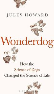 Wonderdog: How the Science of Dogs Changed the Science of Life by Jules Howard