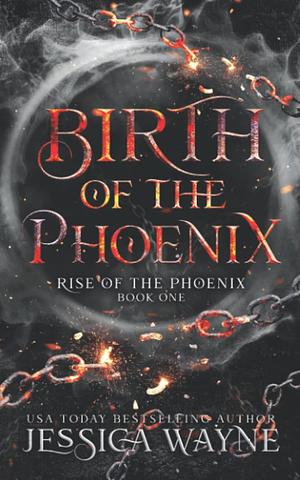 Birth of the Phoenix by Jessica Wayne