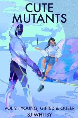 Cute Mutants Vol 2: Young, Gifted & Queer by Sj Whitby